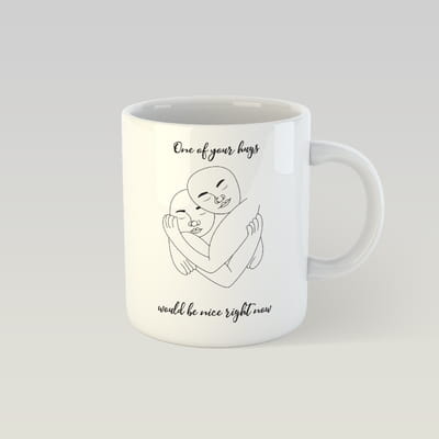 Design Mug - ONE OF YOUR HUGS WOULD BE NICE RIGHT NOW